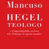 Hegel Teologo E L'imperdonabile Assenza Del principe Di Questo Mondo. Nuova Ediz.