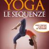 Yoga. Le sequenze. Ideare e praticare lezioni di yoga che trasformano