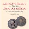 Il ritratto segreto del cardinale Celso Costantini. In 10.000 lettere dal 1892 al 1958