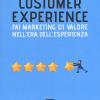 Customer experience. Fai marketing di valore nell'era dell'esperienza