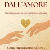 Riparti Dall�amore: Come Superare Una Rottura E Ricominciare Da Te
