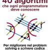 40 Algoritmi Che Ogni Programmatore Deve Conoscere. Per Migliorare Nel Problem Solving E Scrivere Codice Pi Efficace