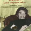 Ernesto Che Guevara. Uomo, Compagno, Amico.. Con Dvd