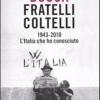 Fratelli Coltelli. 1943-2010. L'italia Che Ho Conosciuto