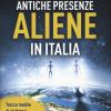 Antiche Presenze Aliene In Italia. Tracce Inedite Di Visitatori Extraterrestri Nel Nostro Paese In Un Lontano Passato