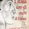L'italia Con Gli Occhi Di Dante. Guida Del Viaggiatore