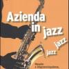 Azienda in jazz jazz jazz. Regole e improvvisazione, emozione e tecnica per lavorare meglio