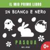 Il Mio Primo Libro In Bianco E Nero - Pasqua: Libro Di Contrasto Per La Stimolazione Visiva Dei Neonati E Bambino.