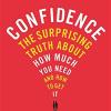 Confidence: The Surprising Truth About How Much You Need And How To Get It