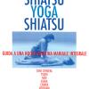 Shiatsu-yoga-shiatsu. Zone Cerniera, Meridiani, Tsubo, Nadi, Chakra, Asana: Guida Ad Una Nuova Medicina Naturale Integrale