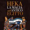 Heka. La Magia Nell'antico Egitto