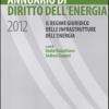 Annuario Di Diritto Dell'energia 2012. Il Regime Giuridico Delle Infrastrutture Dell'energia