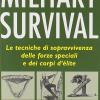 Military Survival. Le Tecniche Di Sopravvivenza Delle Forze Speciali E Dei Corpi D'lite