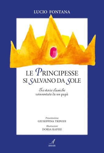 Le Principesse Si Salvano Da Sole. Tre Storie Classiche Reinventate Da Un Pap