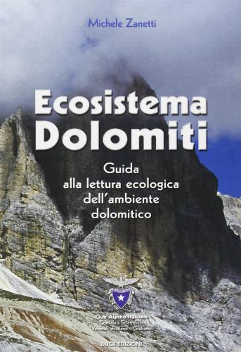 Ecosistema Dolomiti. Guida Alla Lettura Ecologica Dell'ambiente Dolomitico