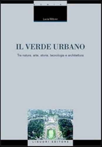 Il Verde Urbano. Tra Natura, Arte, Storia, Tecnologia E Architettura