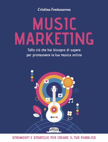 Music Marketing. Tutto Ci Che Hai Bisogno Di Sapere Per Promuovere La Tua Musica Online