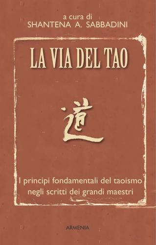 La Via Del Tao. I Principi Fondamentali Del Taoismo Negli Scritti Dei Grandi Maestri