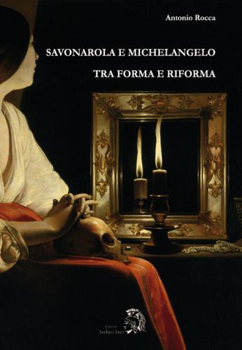 Savonarola E Michelangelo. Tra Forma E Riforma