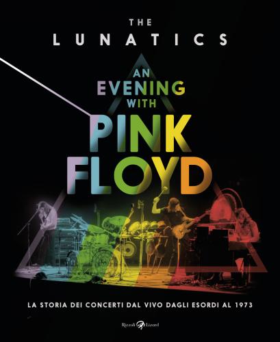 An Evening With Pink Floyd. La Storia Dei Concerti Dal Vivo Dagli Esordi Al 1973. Ediz. Illustrata