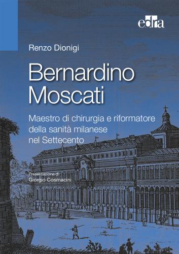 Bernardino Moscati. Maestro Di Chirurgia E Riformatore Della Sanit Milanese Nel Settecento