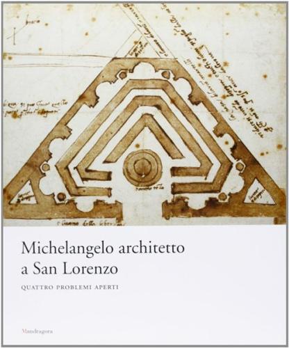 Michelangelo Architetto A San Lorenzo. Quattro Problemi Aperti. Catalogo Della Mostra (firenze, 5 Giugno-12 Novembre 2007)