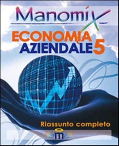 Manomix Di Economia Aziendale. Riassunto Completo. Vol. 5