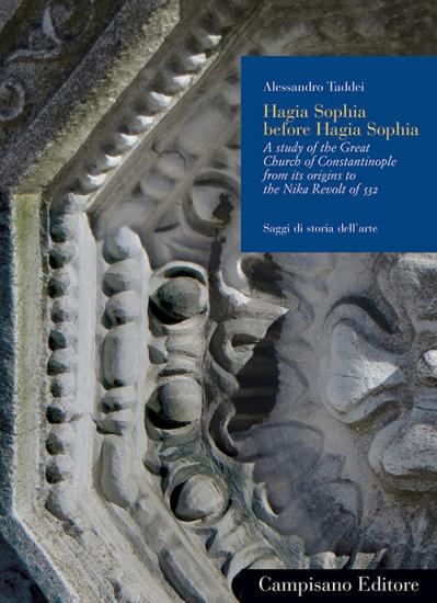 Hagia Sophia before Hagia Sophia : a study of the Great Church of Constantinople from its origins to the Nika Revolt of 532