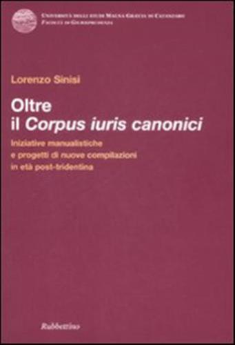 Oltre Il Corpus Iuris Canonici. Iniziative Manualistiche E Progetti Di Nuove Compilazioni In Et Post-tridentina