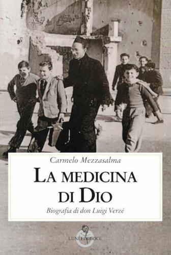 La Medicina Di Dio. Biografia Di Don Luigi Verz