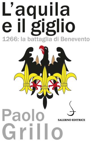 L'aquila E Il Giglio. 1266: La Battaglia Di Benevento