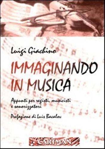 Immaginando In Musica. Appunti Per Registi, Musicisti E Sonorizzatori. Con Dvd