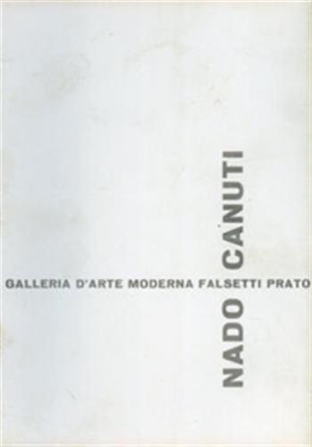 Nado Canuti. Sculture, Olii, Sculture Multiple. Catalogo Della Mostra (prato, 16 Dicembre 1972-10 Gennaio 1973). Ediz. Illustrata