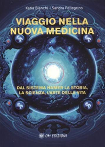 Viaggio Nella Nuova Medicina. Dal Sistema Di Hamer La Storia, La Scienza, L'arte Della Vita