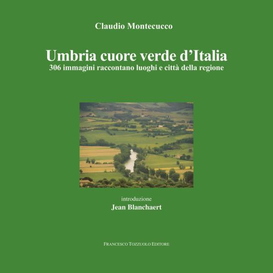 Umbria cuore verde d'Italia. 300 immagini raccontano luoghi e citt della regione. Ediz. illustrata