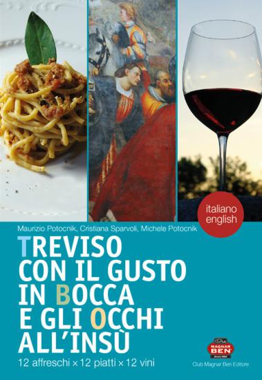 Treviso con il gusto in bocca e gli occhi all'ins. 12 affreschi x 12 piatti x 12 vini. Ediz. italiana e inglese