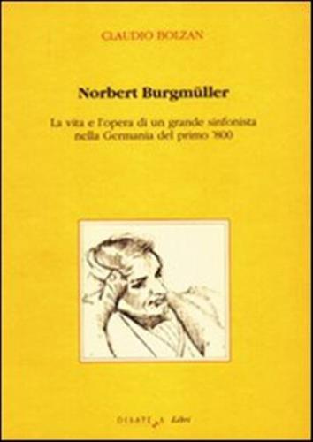 Norbert Burgmller. La Vita E L'opera Di Un Grande Sinfonista Nella Germania Del Primo 800