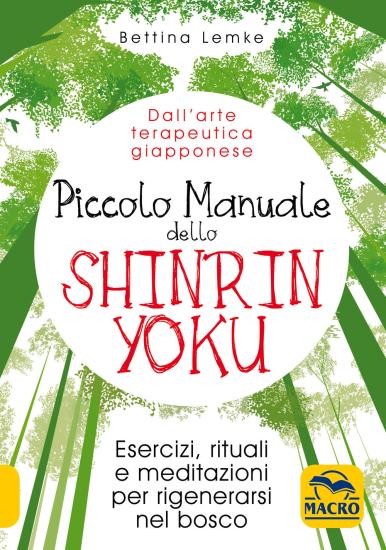 Piccolo manuale dello shinrin-yoku. Esercizi, rituali e meditazioni per rigenerarsi nel bosco