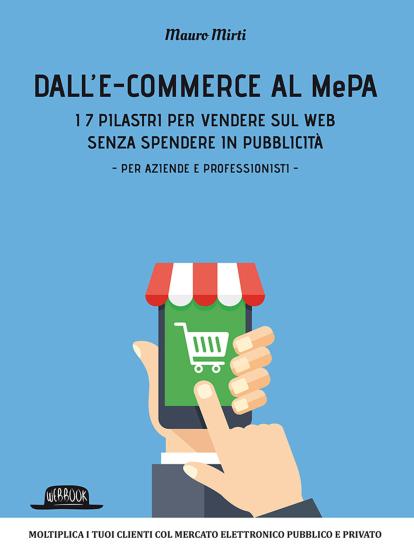 Dall'e-commerce al Mepa. I 7 pilastri per vendere sul web senza spendere in pubblicit. Per aziende e professionisti