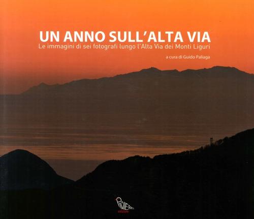 Un Anno Sull'alta Via. Le Immagini Di Sei Fotografi Lungo L'alta Via Dei Monti Liguri. Ediz. Illustrata