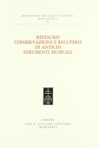Restauro, Conservazione E Recupero Di Antichi Strumenti Musicali. Atti Del Convegno Internazionale (modena, 2-4 Aprile 1982)