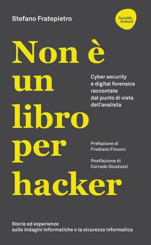Non  Un Libro Per Hacker. Cyber Security E Digital Forensics Raccontate Dal Punto Di Vista Dell'analista