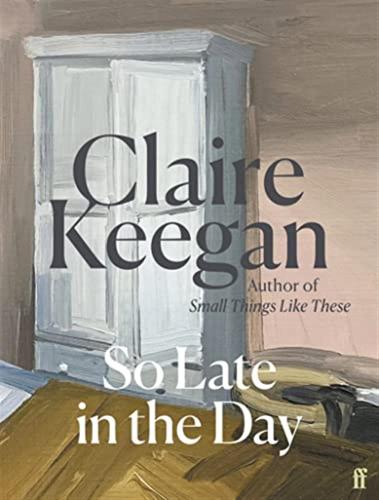 So Late In The Day: Claire Keegan