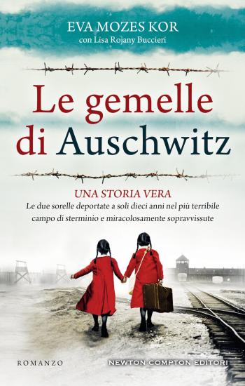 Le gemelle di Auschwitz. Una storia vera. Le due sorelle deportate a soli dieci anni nel pi terribile campo di sterminio e miracolosamente sopravvissute