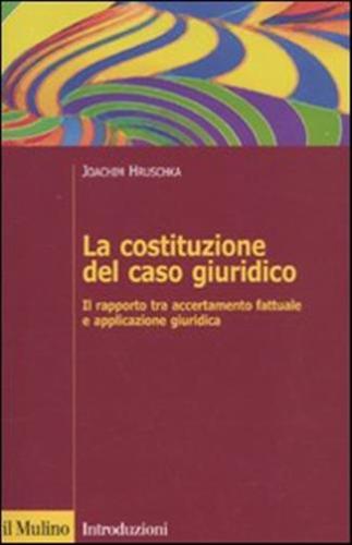 La Costituzione Del Caso Giuridico. Il Rapporto Tra Accertamento Fattuale E Applicazione Giuridica