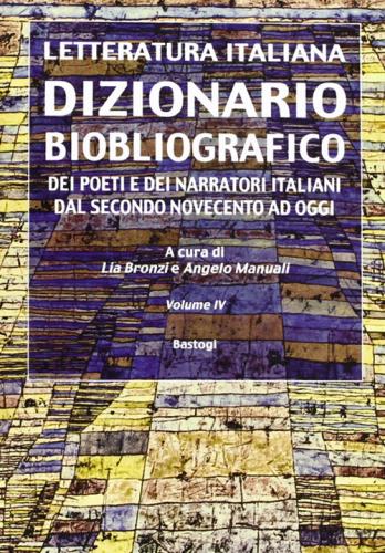 Dizionario Biobliografico. Dei Poeti E Dei Narratori Italiani Dal Secondo Novecento Ad Oggi. Vol. 4