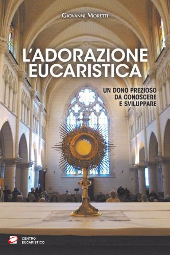 L'adorazione Eucaristica. Un Dono Prezioso Da Conoscere E Sviluppare