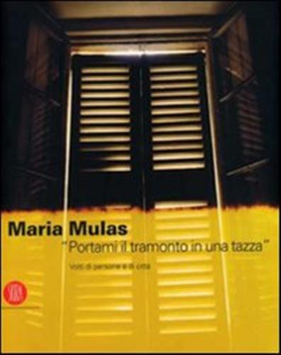 Maria Mulas. portami Il Tramonto In Una Tazza. Volti Di Persone E Di Citt. Ediz. Italiana E Inglese