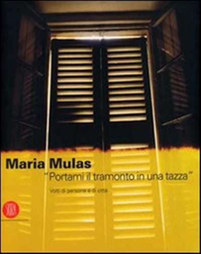 Maria Mulas. Portami il tramonto in una tazza. Volti di persone e di citt. Ediz. italiana e inglese
