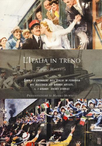 L'italia In Treno. Storia E Cronache Dell'italia In Ferrovia Nel Racconto Dei Grandi Artisti. Ediz. Illustrata. Vol. 1